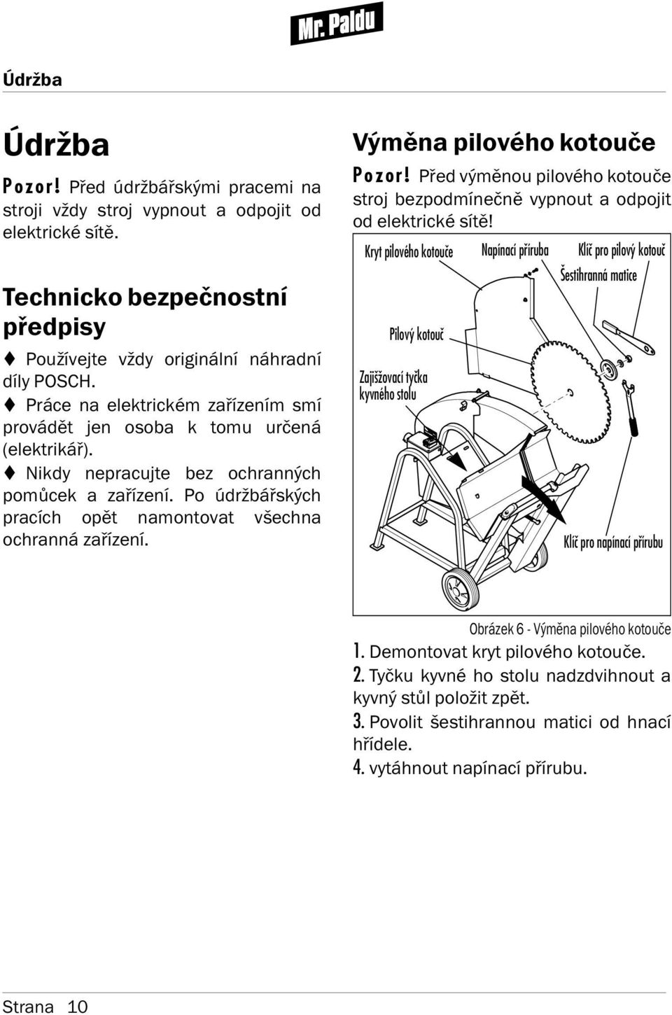 Výměna pilového kotouče Pozor! Před výměnou pilového kotouče stroj bezpodm nečně vypnout a odpojit od elektrické s tě!