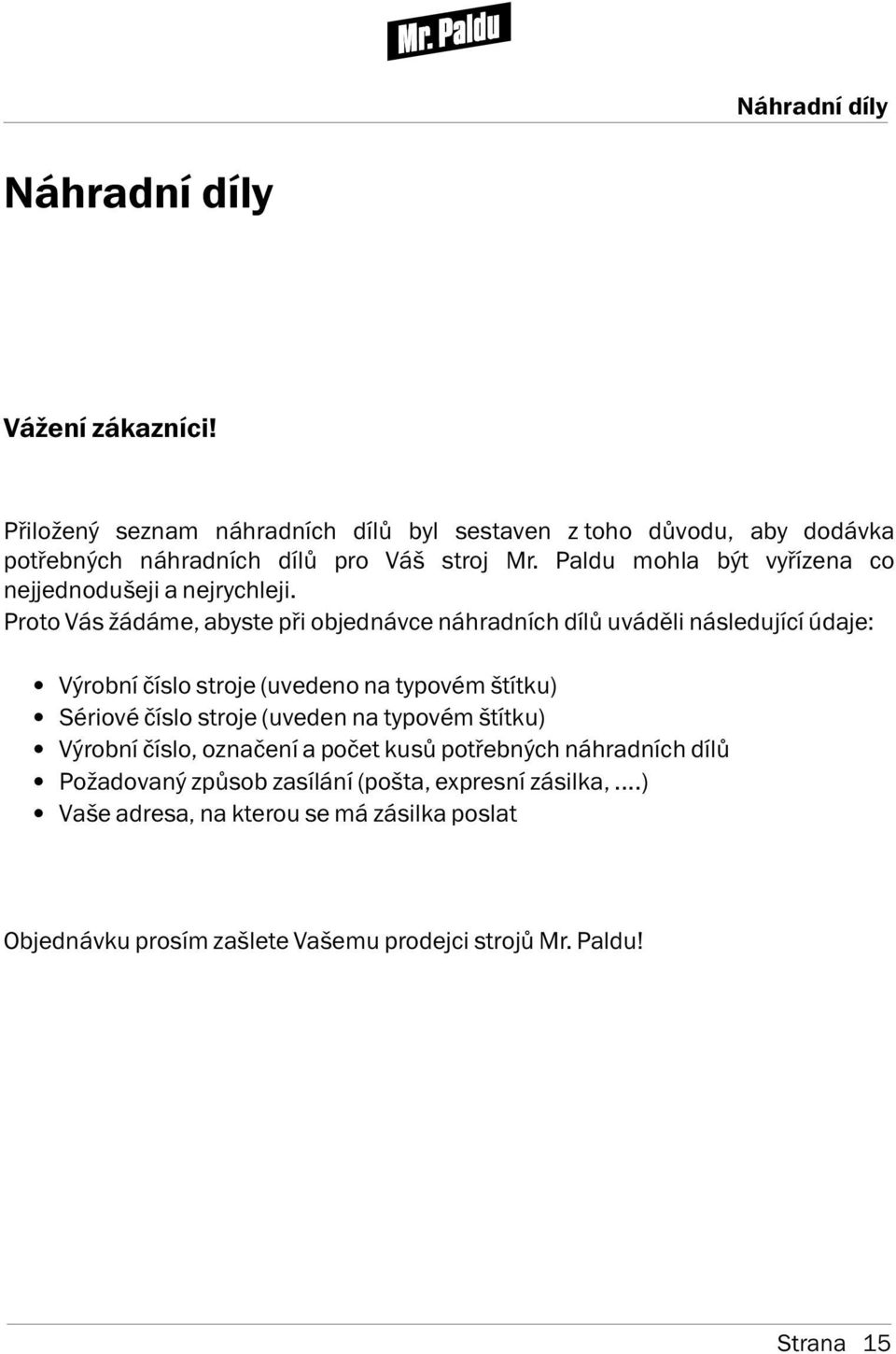 Paldu mohla být vyř zena co nejjednodušeji a nejrychleji.
