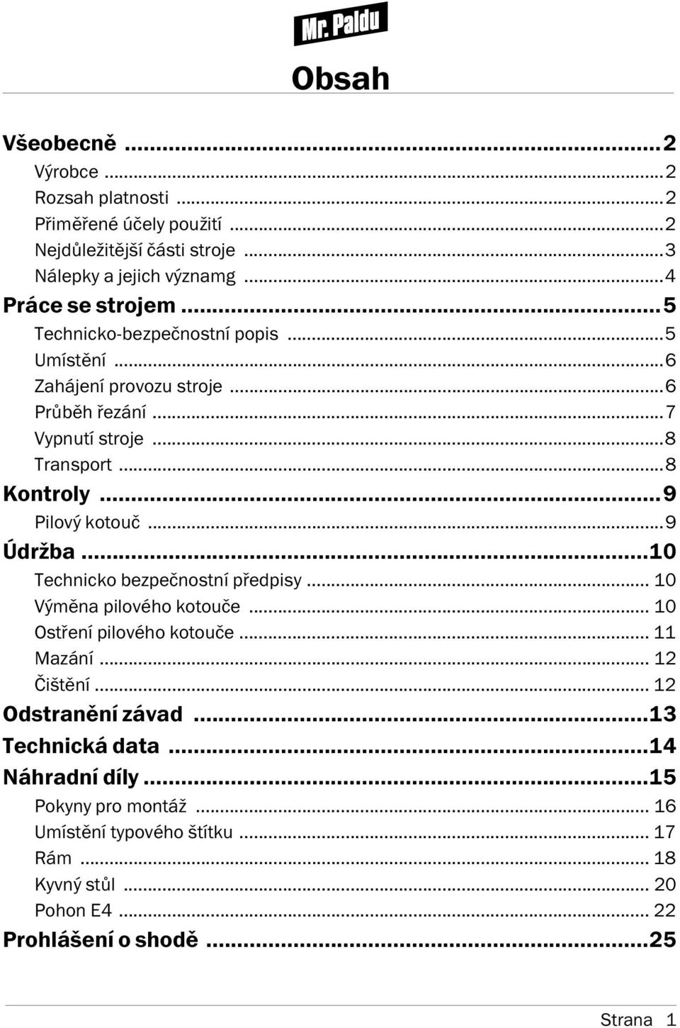 ..9 Údržba...10 Technicko bezpečnostn předpisy... 10 Výměna pilového kotouče... 10 Ostřen pilového kotouče... 11 Mazán... 12 Čištěn... 12 Odstraněn závad.