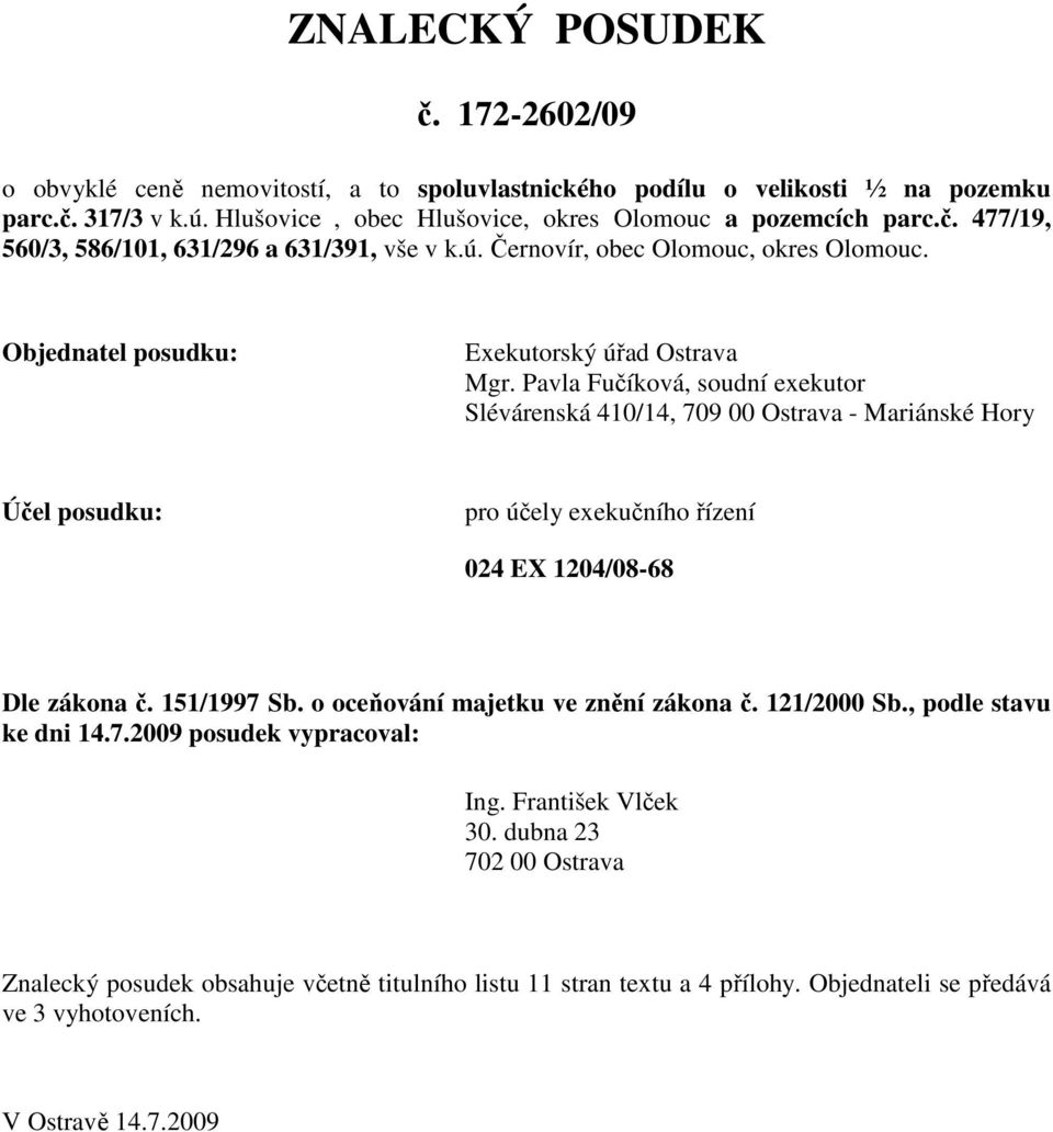 Pavla Fučíková, soudní exekutor Slévárenská 410/14, 709 00 Ostrava - Mariánské Hory Účel posudku: pro účely exekučního řízení 024 EX 1204/08-68 Dle zákona č. 151/1997 Sb.