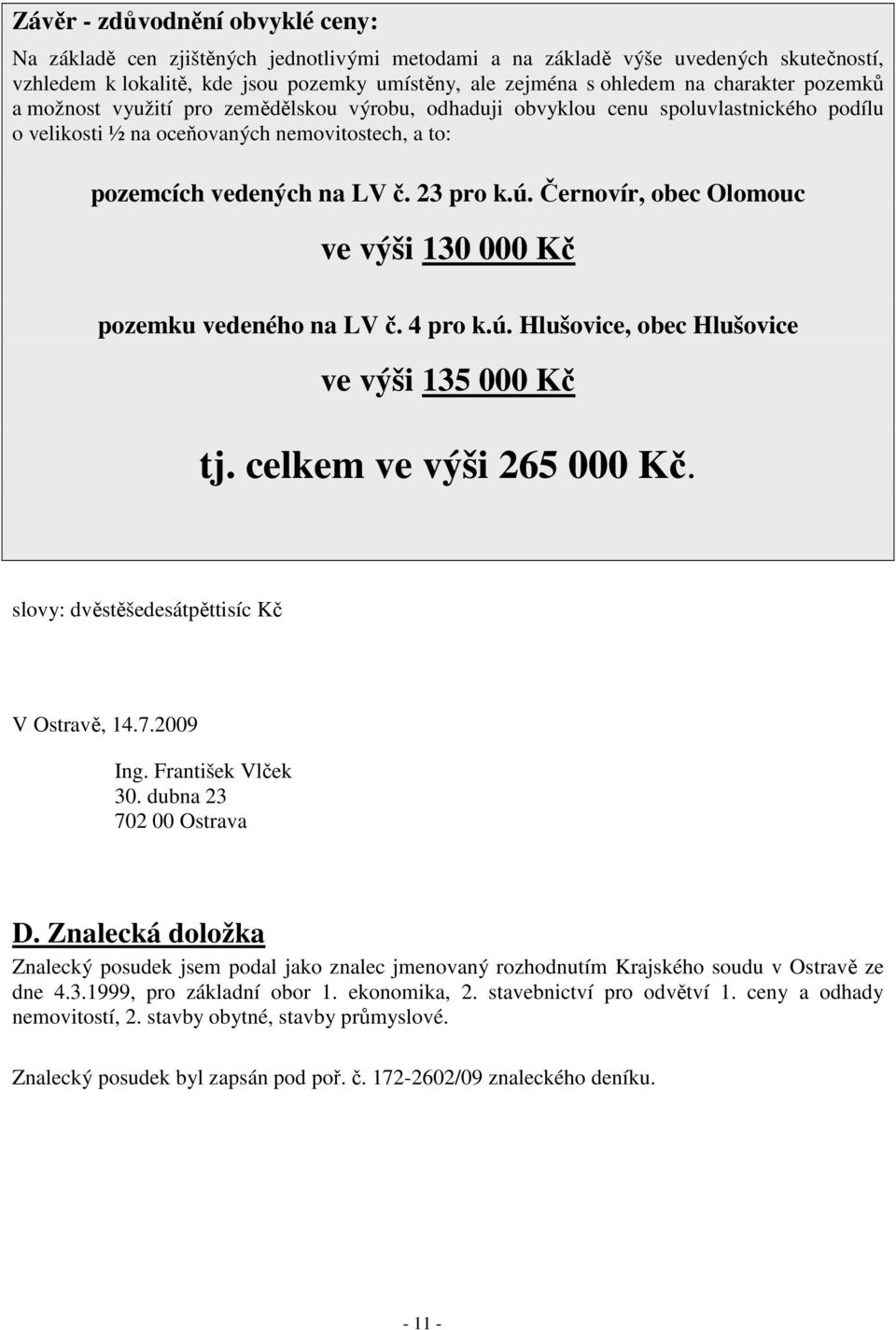 Černovír, obec Olomouc ve výši 130 000 Kč pozemku vedeného na LV č. 4 pro k.ú. Hlušovice, obec Hlušovice ve výši 135 000 Kč tj. celkem ve výši 265 000 Kč.