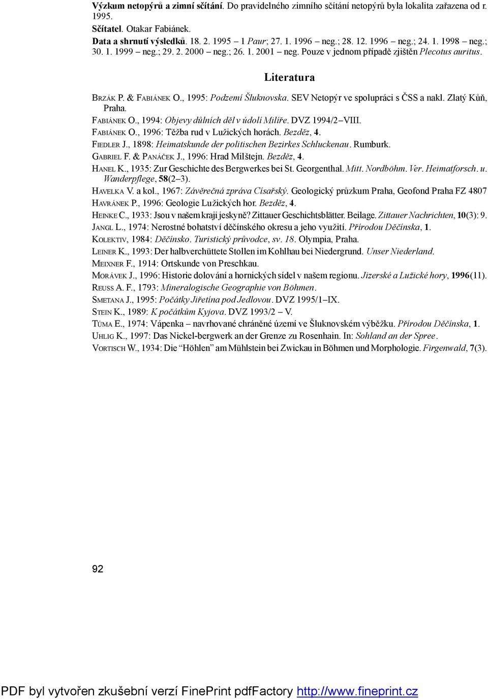 SEV Netopýr ve spolupráci s Č SS a nakl. Zlatý Kůň, Praha. FABIÁNEK O., 1994: Objevy důlních děl v údolí Milíře. DVZ 1994/2 VIII. FABIÁNEK O., 1996: Těž ba rud v Luž ických horách. Bezděz, 4.