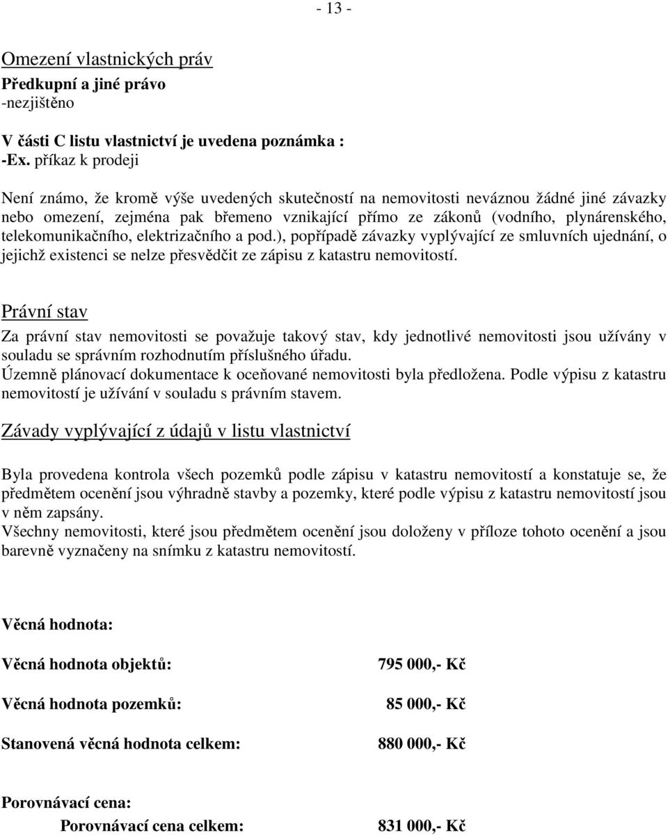 telekomunikačního, elektrizačního a pod.), popřípadě závazky vyplývající ze smluvních ujednání, o jejichž existenci se nelze přesvědčit ze zápisu z katastru nemovitostí.