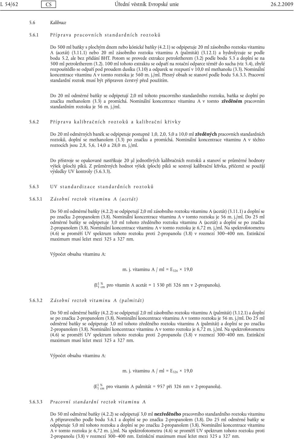 3 a doplní se na 500 ml petroletherem (3.2). 100 ml tohoto extraktu se odpaří na rotační odparce téměř do sucha (viz 5.4), zbylé rozpouštědlo se odpaří pod proudem dusíku (3.