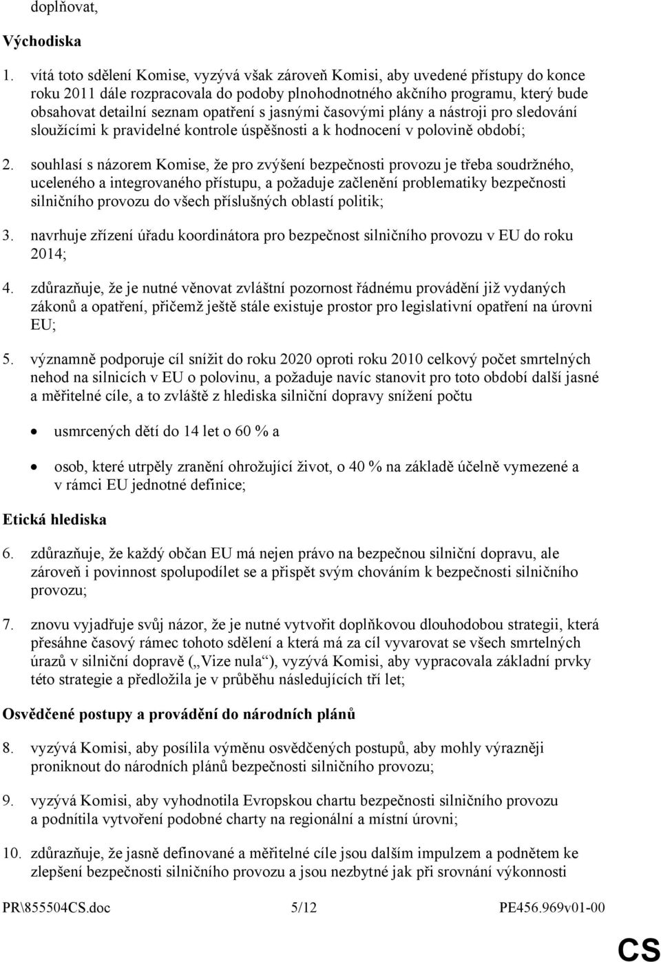 opatření s jasnými časovými plány a nástroji pro sledování sloužícími k pravidelné kontrole úspěšnosti a k hodnocení v polovině období; 2.