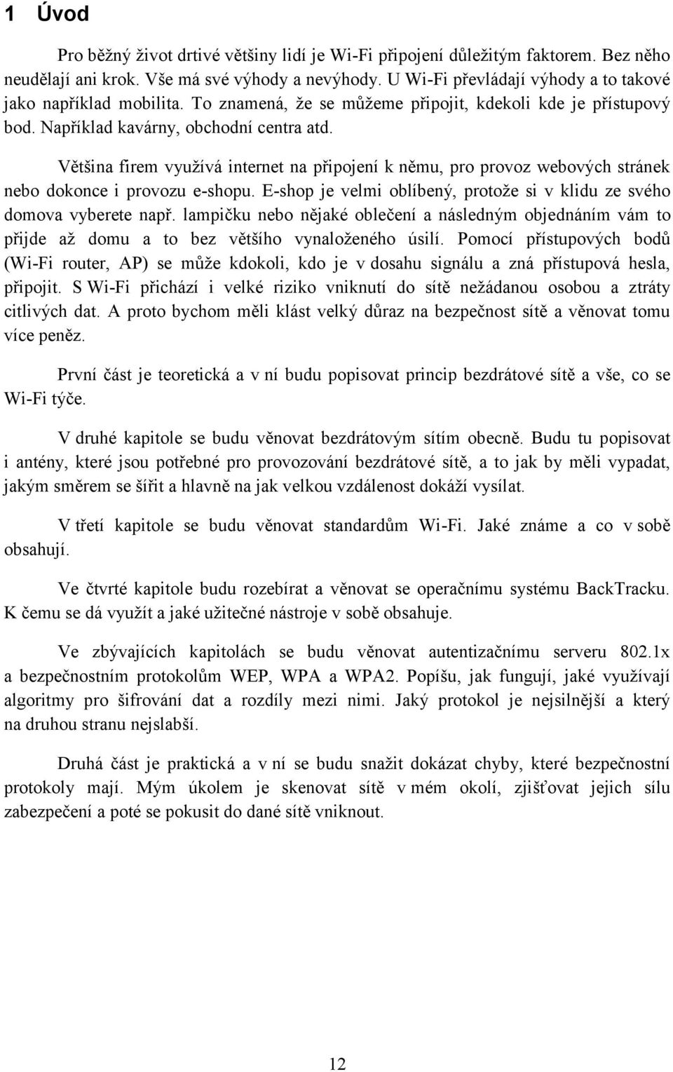 Většina firem využívá internet na připojení k němu, pro provoz webových stránek nebo dokonce i provozu e-shopu. E-shop je velmi oblíbený, protože si v klidu ze svého domova vyberete např.