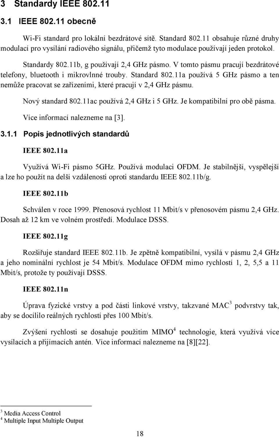 V tomto pásmu pracují bezdrátové telefony, bluetooth i mikrovlnné trouby. Standard 802.11a používá 5 GHz pásmo a ten nemůže pracovat se zařízeními, které pracují v 2,4 GHz pásmu. Nový standard 802.