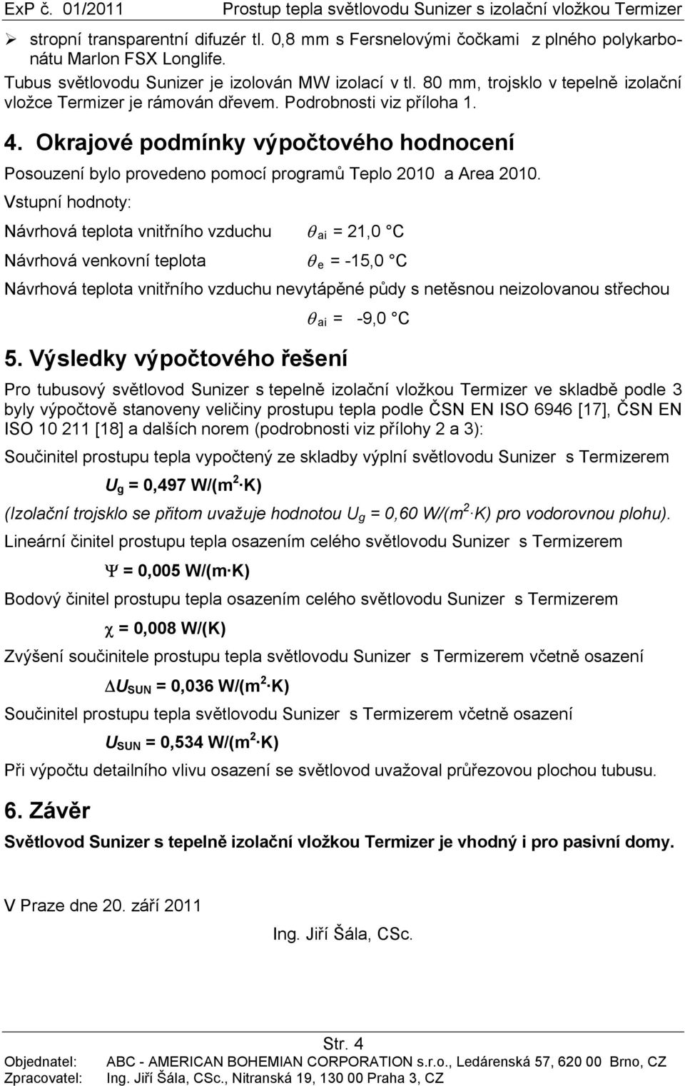 Okrajové podmínky výpočtového hodnocení Posouzení bylo provedeno pomocí programů Teplo 2010 a Area 2010.