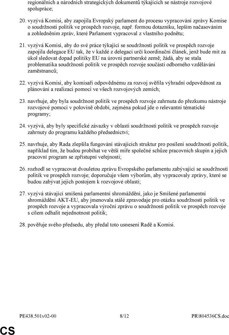 formou dotazníku, lepším načasováním a zohledněním zpráv, které Parlament vypracoval z vlastního podnětu; 21.