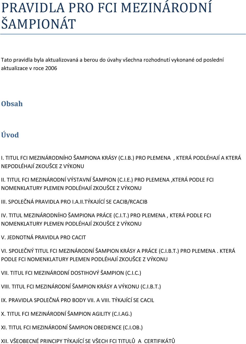 SPOLEČNÁ PRAVIDLA PRO I.A.II.TÝKAJÍCÍ SE CACIB/RCACIB IV. TITUL MEZINÁRODNÍHO ŠAMPIONA PRÁCE (C.I.T.) PRO PLEMENA, KTERÁ PODLE FCI NOMENKLATURY PLEMEN PODLÉHAJÍ ZKOUŠCE Z VÝKONU V.