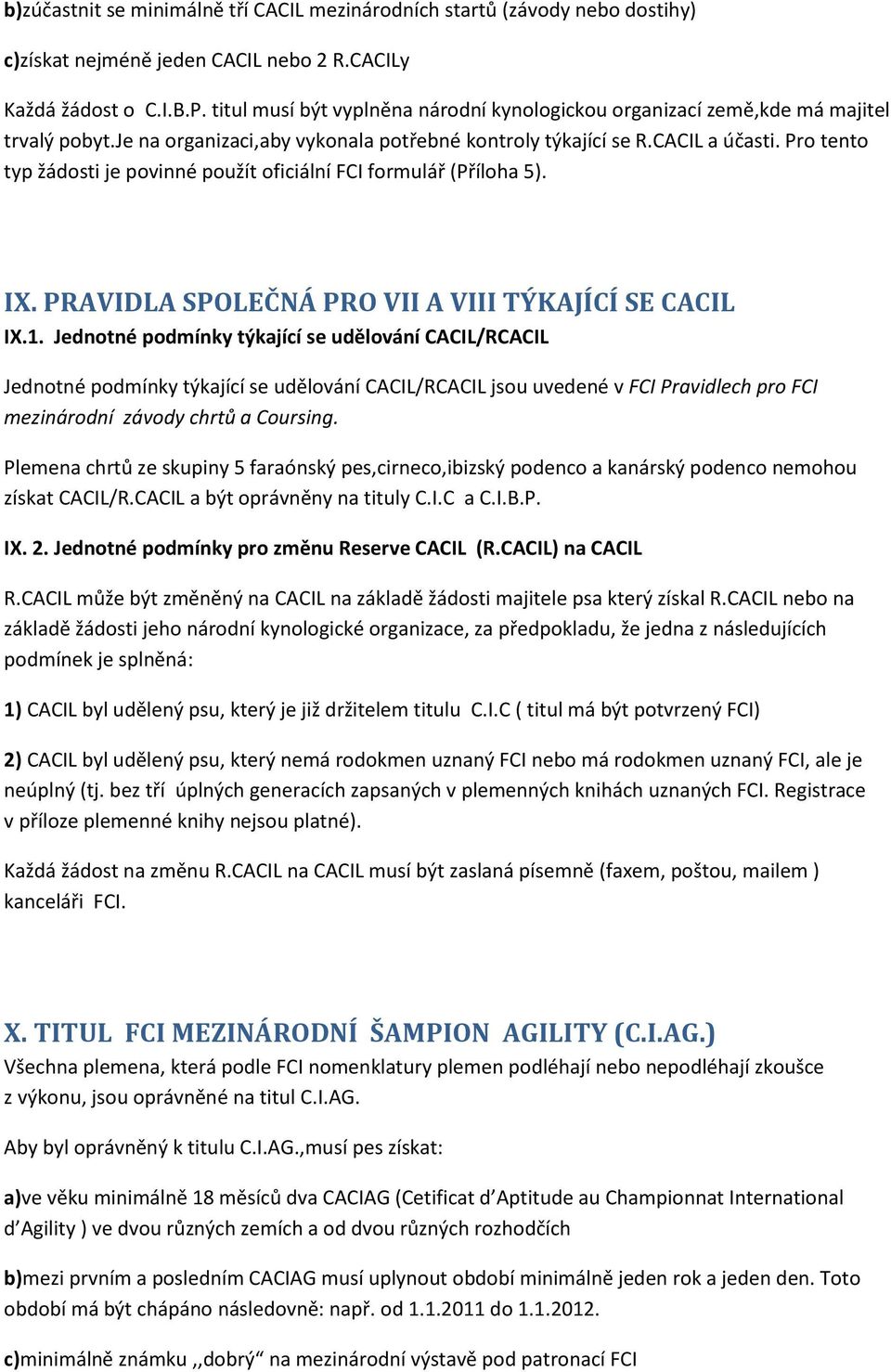 Pro tento typ žádosti je povinné použít oficiální FCI formulář (Příloha 5). IX. PRAVIDLA SPOLEČNÁ PRO VII A VIII TÝKAJÍCÍ SE CACIL IX.1.