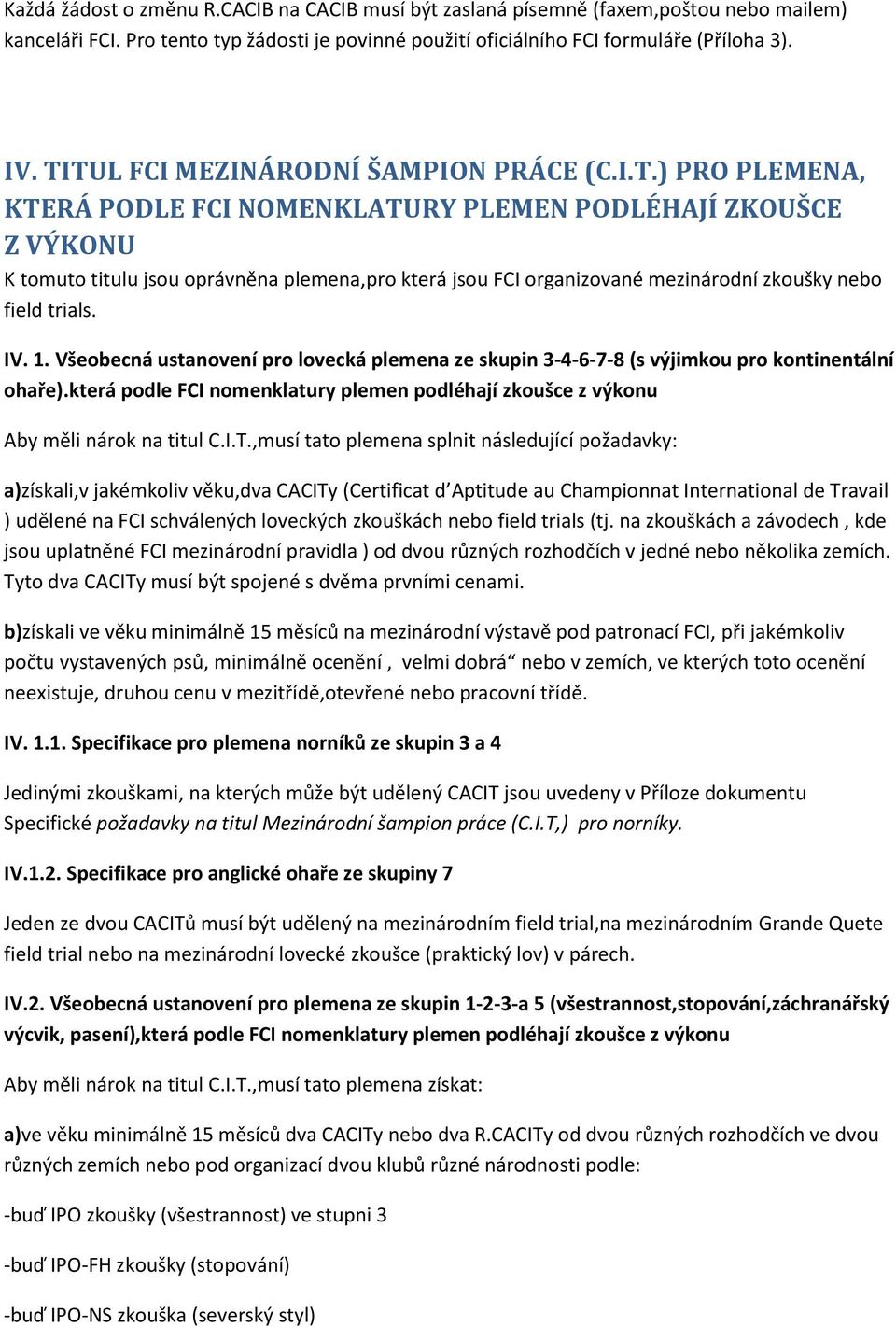 IV. 1. Všeobecná ustanovení pro lovecká plemena ze skupin 3-4-6-7-8 (s výjimkou pro kontinentální ohaře).která podle FCI nomenklatury plemen podléhají zkoušce z výkonu Aby měli nárok na titul C.I.T.