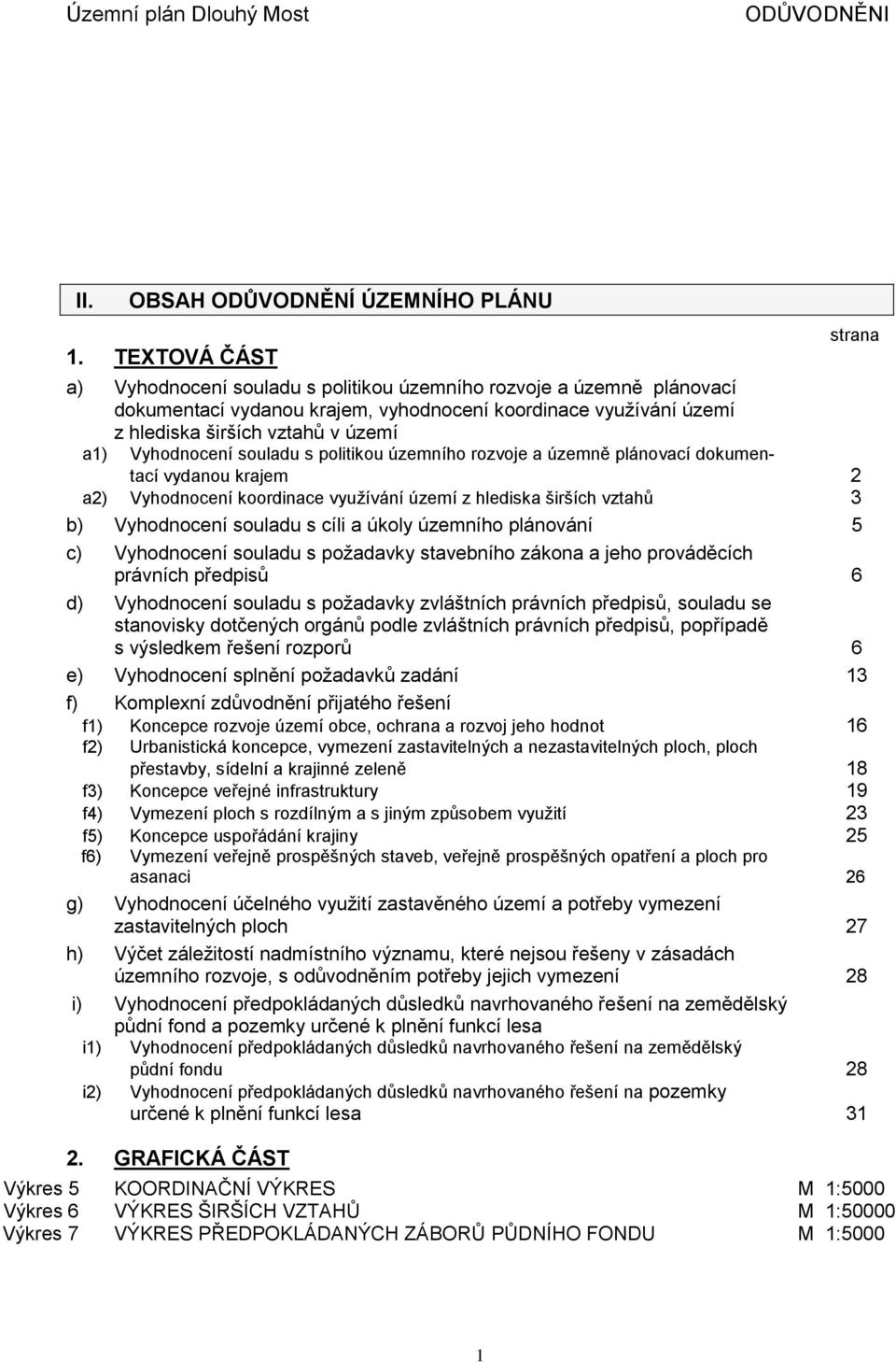 Vyhodnocení souladu s politikou územního rozvoje a územně plánovací dokumentací vydanou krajem 2 a2) Vyhodnocení koordinace využívání území z hlediska širších vztahů 3 b) Vyhodnocení souladu s cíli a