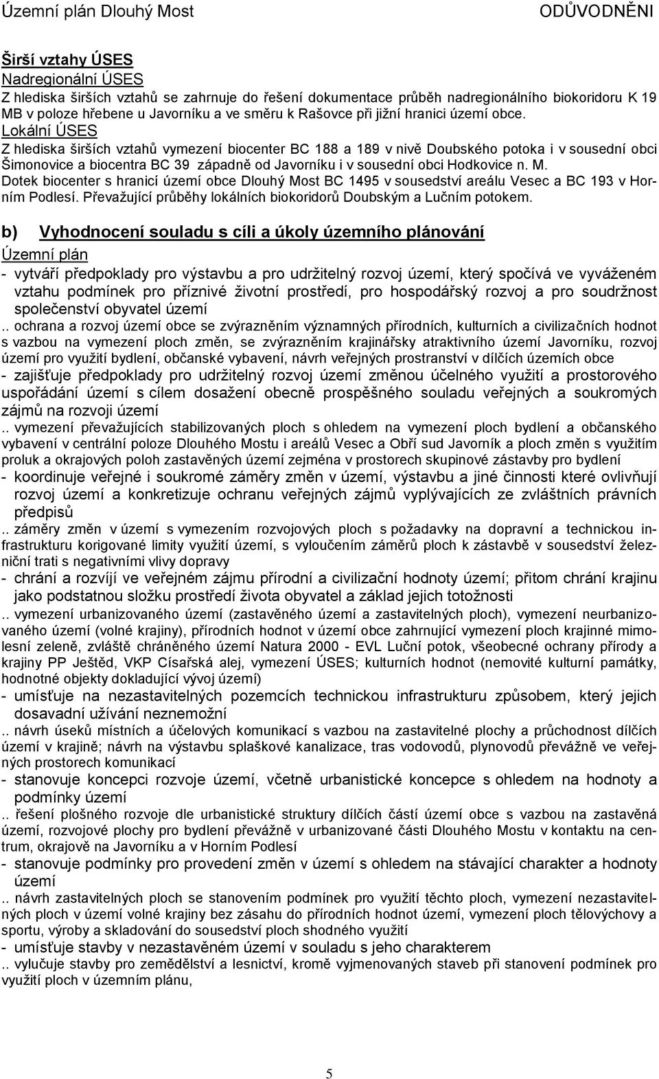 Lokální ÚSES Z hlediska širších vztahů vymezení biocenter BC 188 a 189 v nivě Doubského potoka i v sousední obci Šimonovice a biocentra BC 39 západně od Javorníku i v sousední obci Hodkovice n. M.