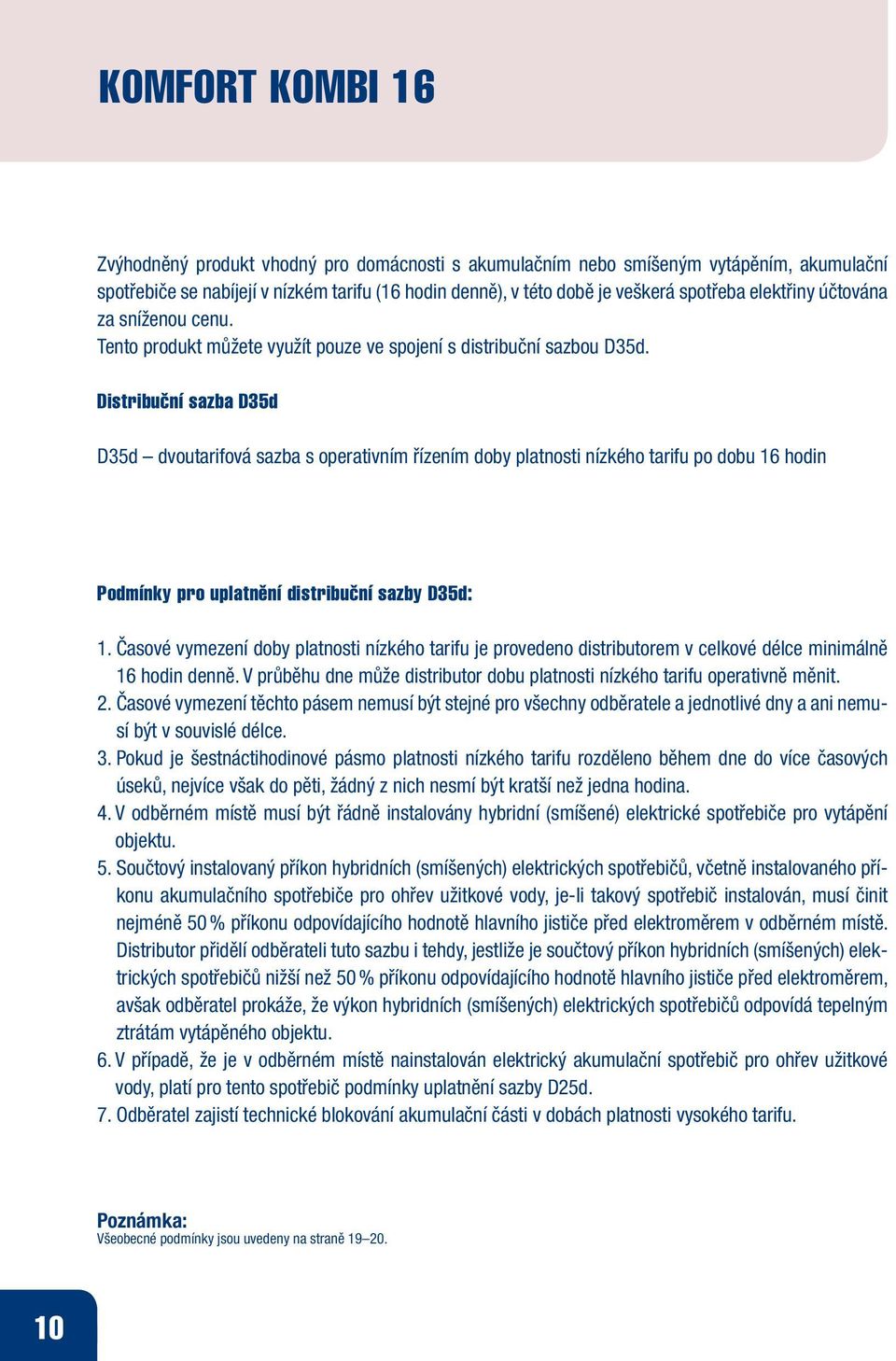 Distribuční sazba D35d D35d dvoutarifová sazba s operativním řízením doby platnosti nízkého tarifu po dobu 16 hodin Podmínky pro uplatnění distribuční sazby D35d: 1.