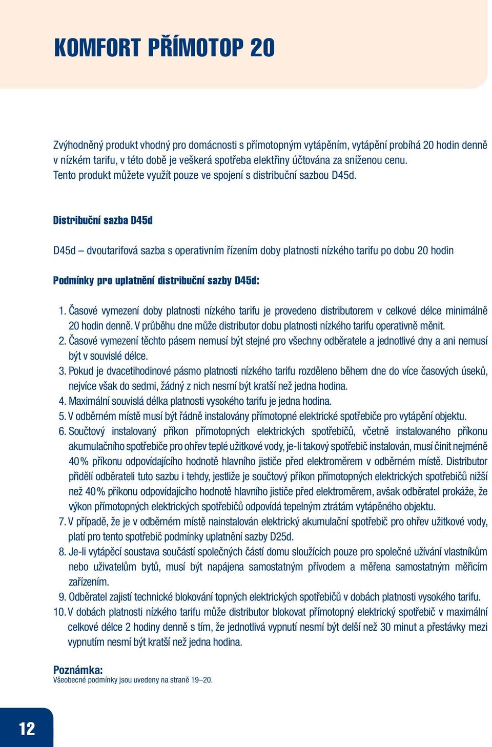 Distribuční sazba D45d D45d dvoutarifová sazba s operativním řízením doby platnosti nízkého tarifu po dobu 20 hodin Podmínky pro uplatnění distribuční sazby D45d: 1.