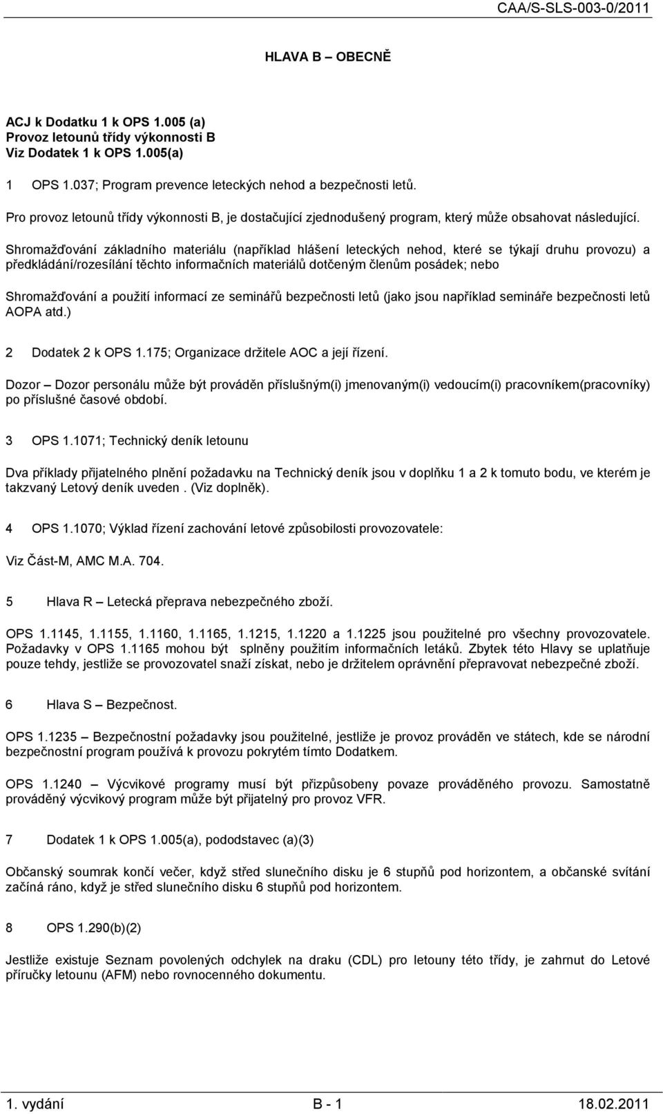 Shromažďování základního materiálu (například hlášení leteckých nehod, které se týkají druhu provozu) a předkládání/rozesílání těchto informačních materiálů dotčeným členům posádek; nebo