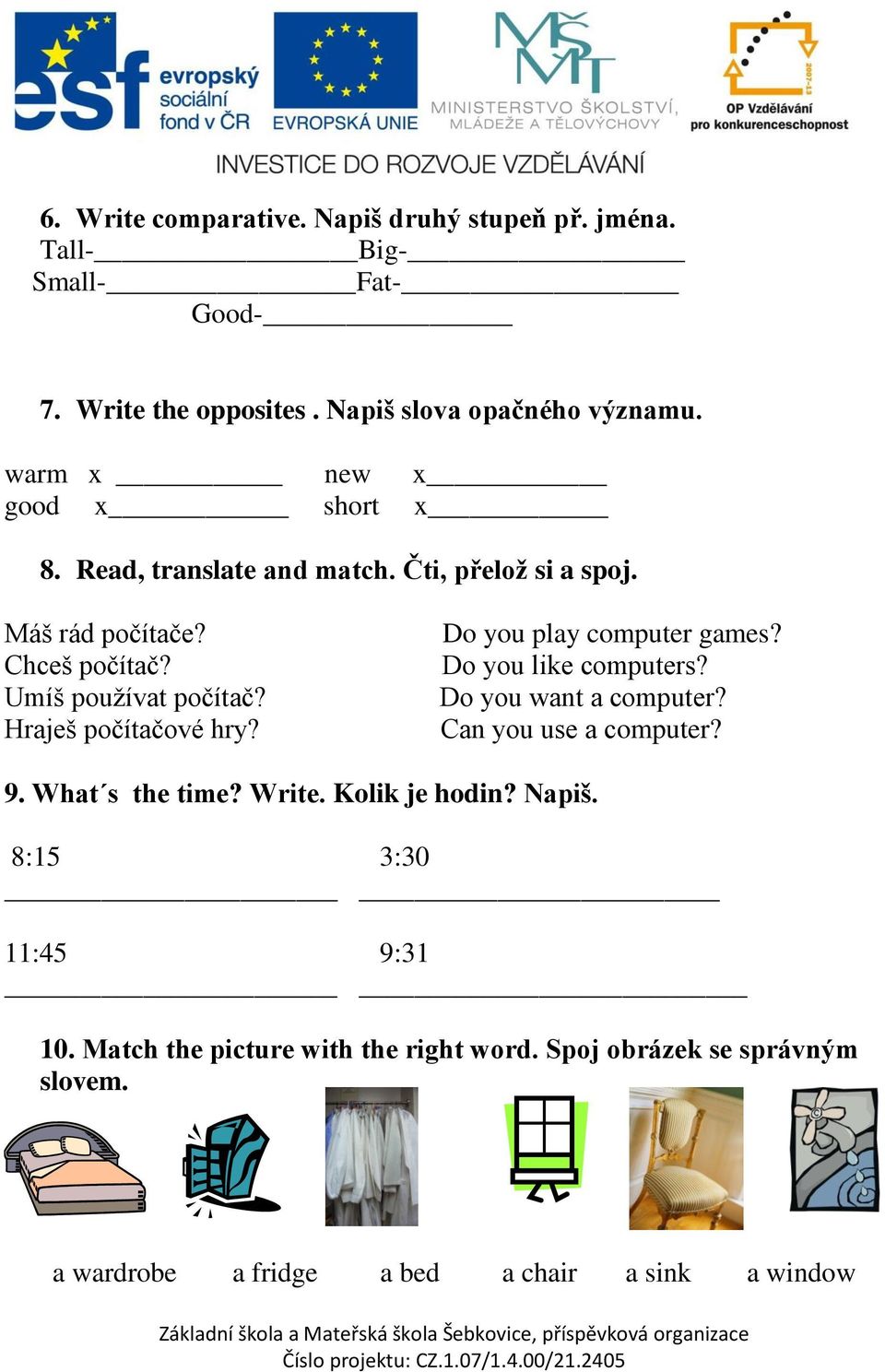 Hraješ počítačové hry? Do you play computer games? Do you like computers? Do you want a computer? Can you use a computer? 9. What s the time? Write.
