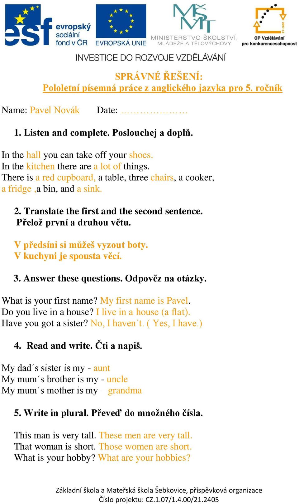 Přelož první a druhou větu. V předsíni si můžeš vyzout boty. V kuchyni je spousta věcí. 3. Answer these questions. Odpověz na otázky. What is your first name? My first name is Pavel.