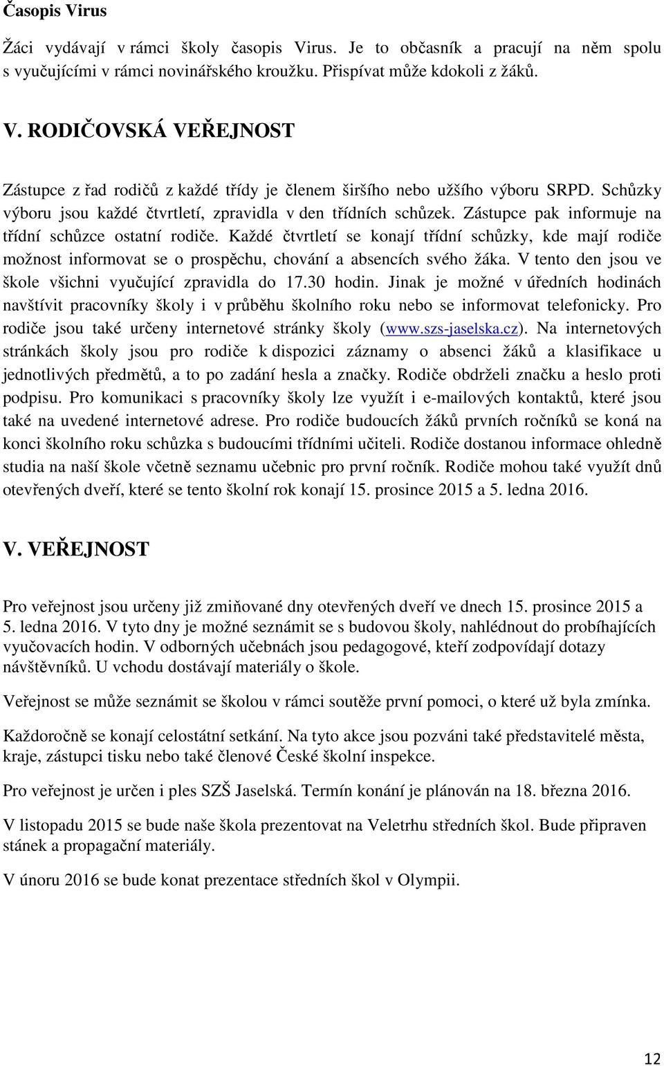 Každé čtvrtletí se konají třídní schůzky, kde mají rodiče možnost informovat se o prospěchu, chování a absencích svého žáka. V tento den jsou ve škole všichni vyučující zpravidla do 17.30 hodin.