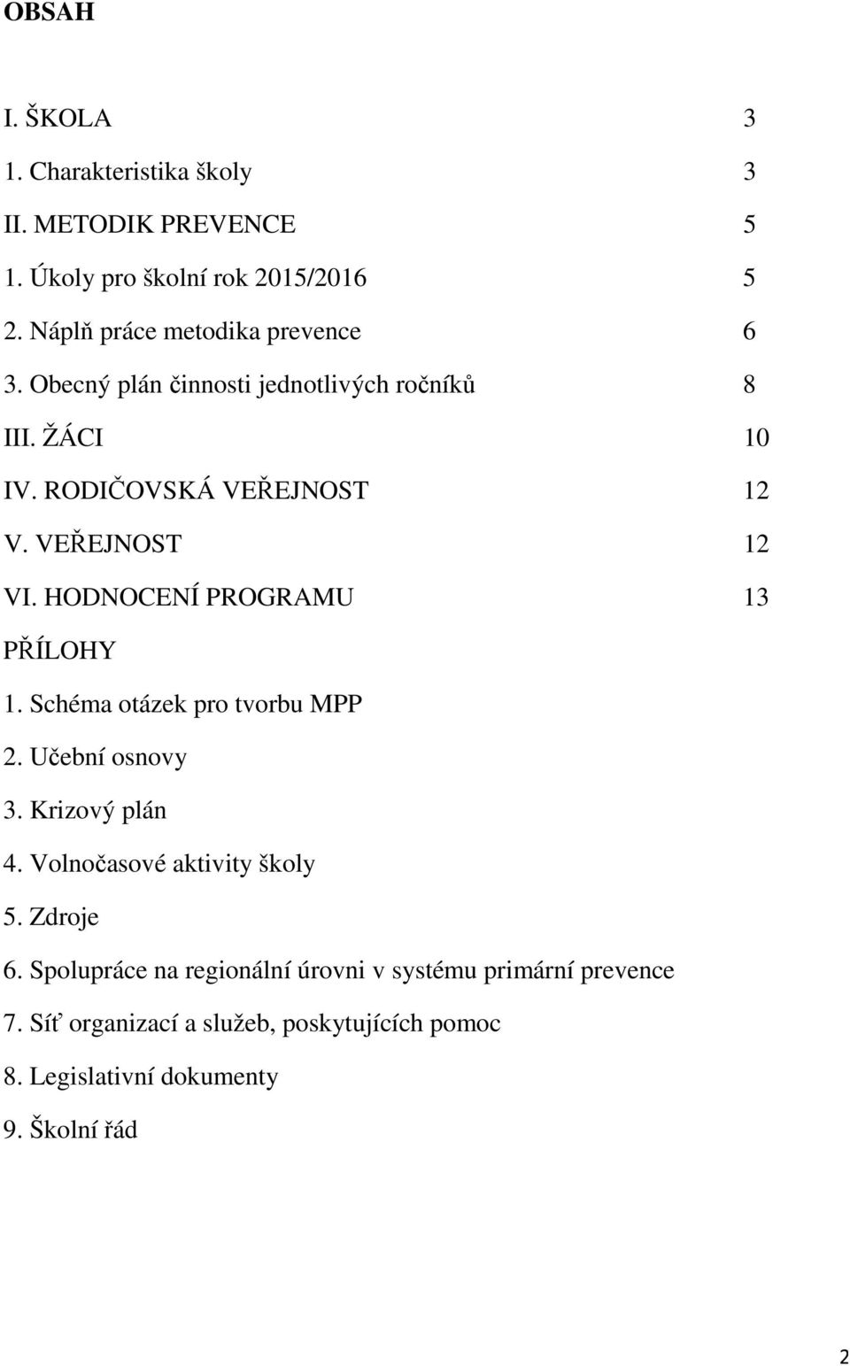 VEŘEJNOST 12 VI. HODNOCENÍ PROGRAMU 13 PŘÍLOHY 1. Schéma otázek pro tvorbu MPP 2. Učební osnovy 3. Krizový plán 4.