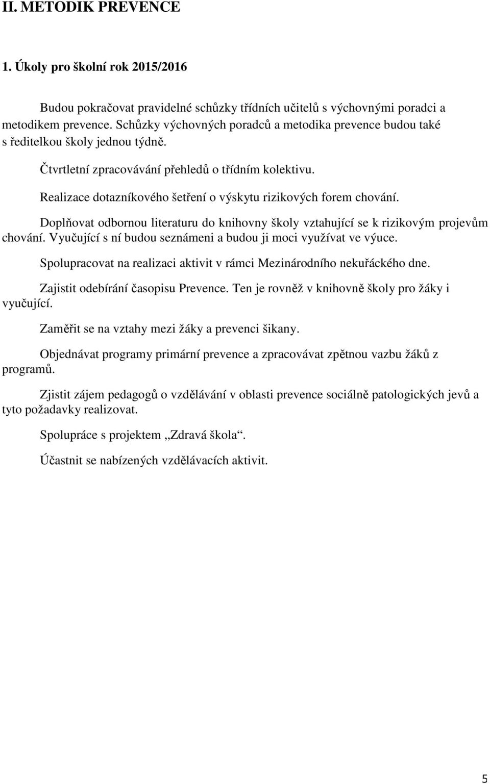 Realizace dotazníkového šetření o výskytu rizikových forem chování. Doplňovat odbornou literaturu do knihovny školy vztahující se k rizikovým projevům chování.