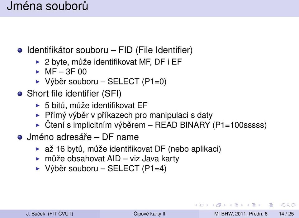 s implicitním výběrem READ BINARY (P1=100sssss) Jméno adresáře DF name až 16 bytů, může identifikovat DF (nebo aplikaci)