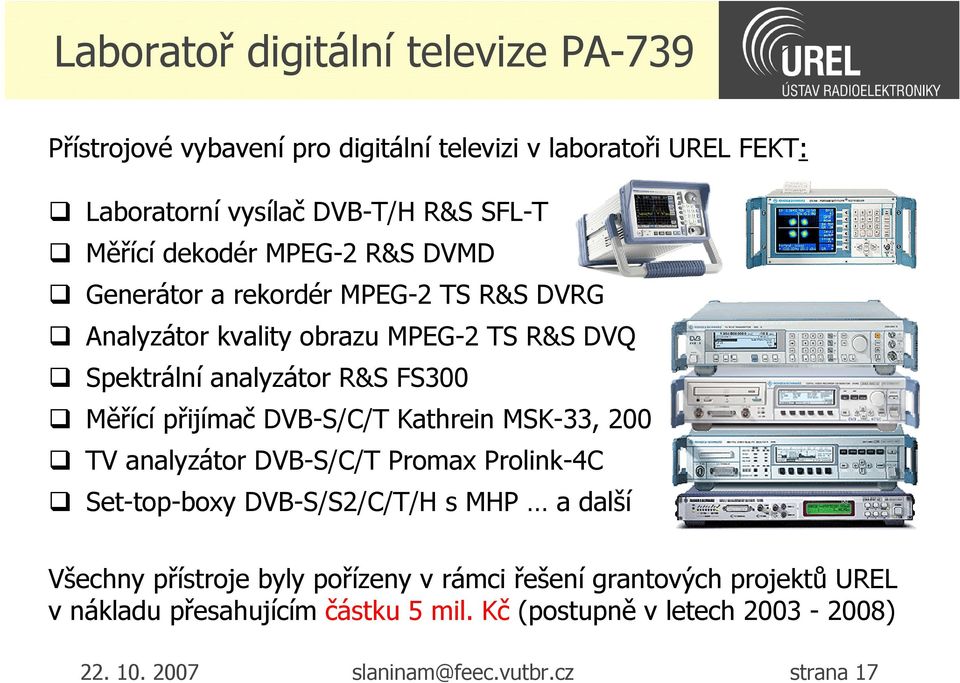 přijímač DVB-S/C/T Kathrein MSK-33, 200 TV analyzátor DVB-S/C/T Promax Prolink-4C Set-top-boxy DVB-S/S2/C/T/H s MHP a další Všechny přístroje byly