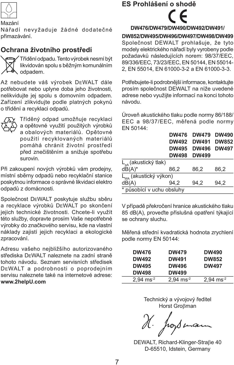 Tříděný odpad umožňuje recyklaci a opětovné využití použitých výrobků a obalových materiálů.