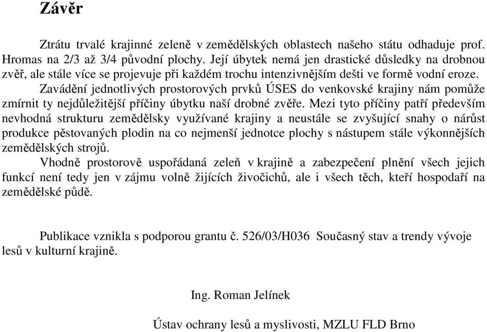 Zavádění jednotlivých prostorových prvků ÚSES do venkovské krajiny nám pomůže zmírnit ty nejdůležitější příčiny úbytku naší drobné zvěře.