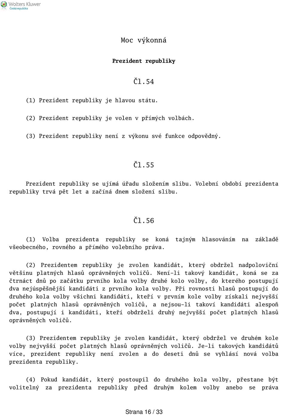 (2) Prezidentem republiky je zvolen kandidát, který obdržel nadpoloviční větinu platných hlasů oprávněných voličů.