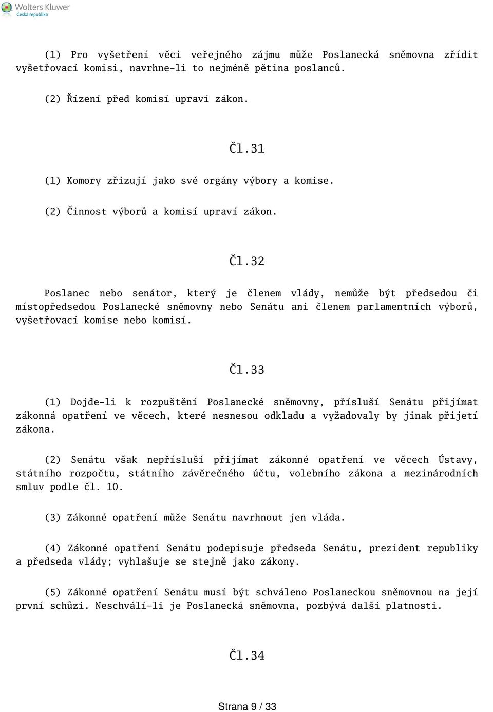 32 Poslanec nebo senátor, který je členem vlády, nemůže být předsedou či místopředsedou Poslanecké sněmovny nebo Senátu ani členem parlamentních výborů, vyetřovací komise nebo komisí. Čl.