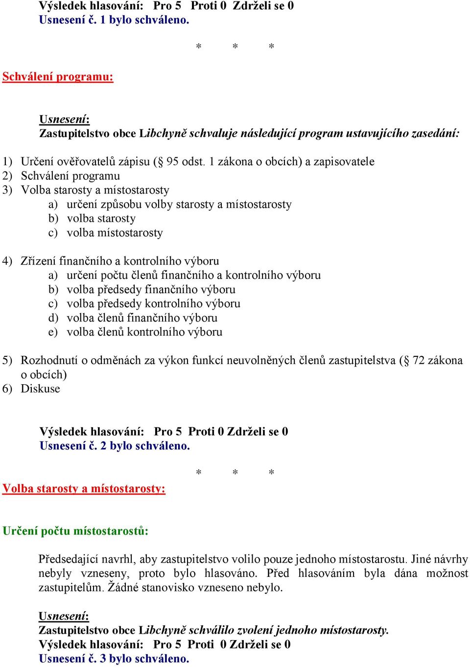 finančního a kontrolního výboru a) určení počtu členů finančního a kontrolního výboru b) volba předsedy finančního výboru c) volba předsedy kontrolního výboru d) volba členů finančního výboru e)
