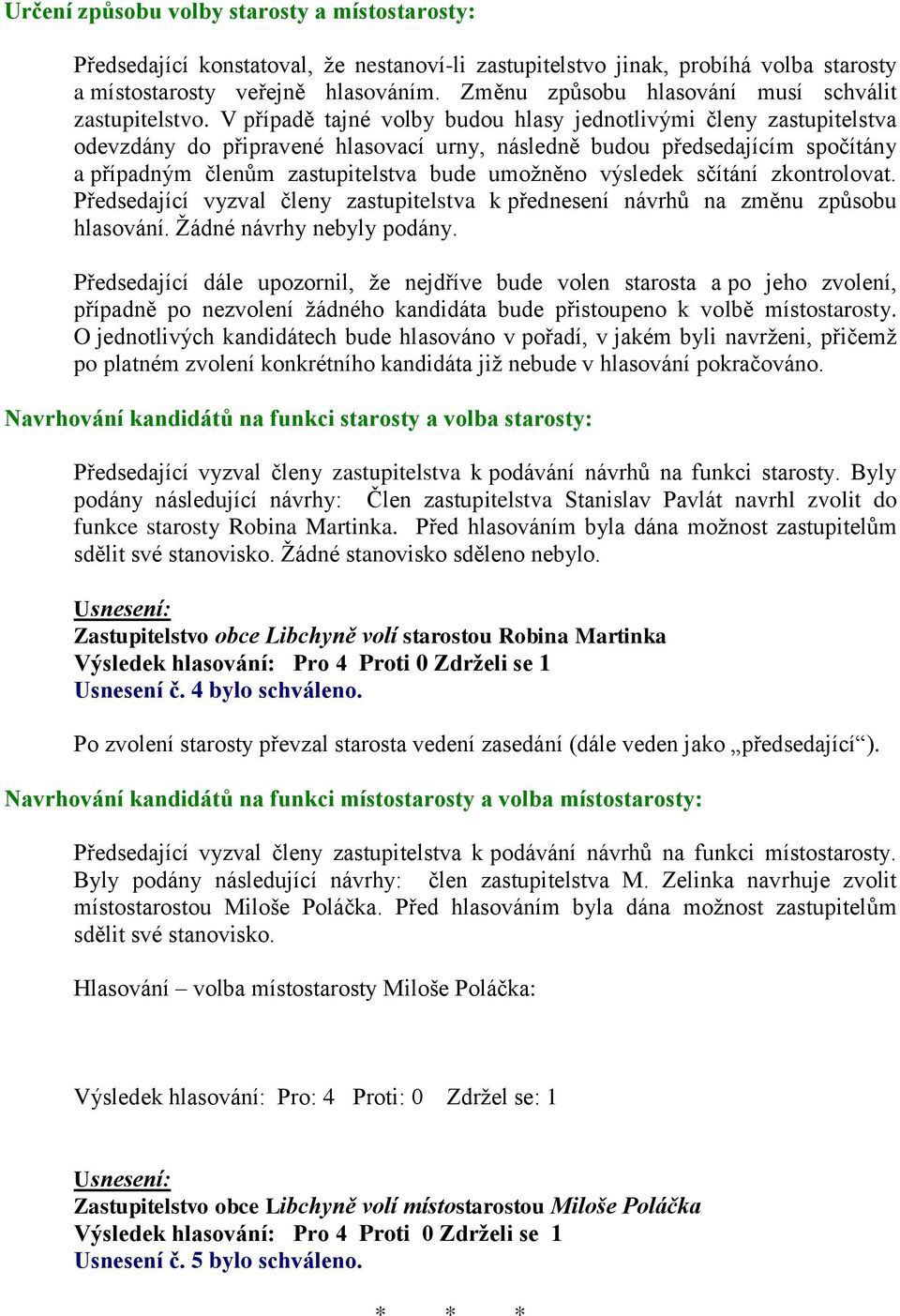 V případě tajné volby budou hlasy jednotlivými členy zastupitelstva odevzdány do připravené hlasovací urny, následně budou předsedajícím spočítány a případným členům zastupitelstva bude umožněno