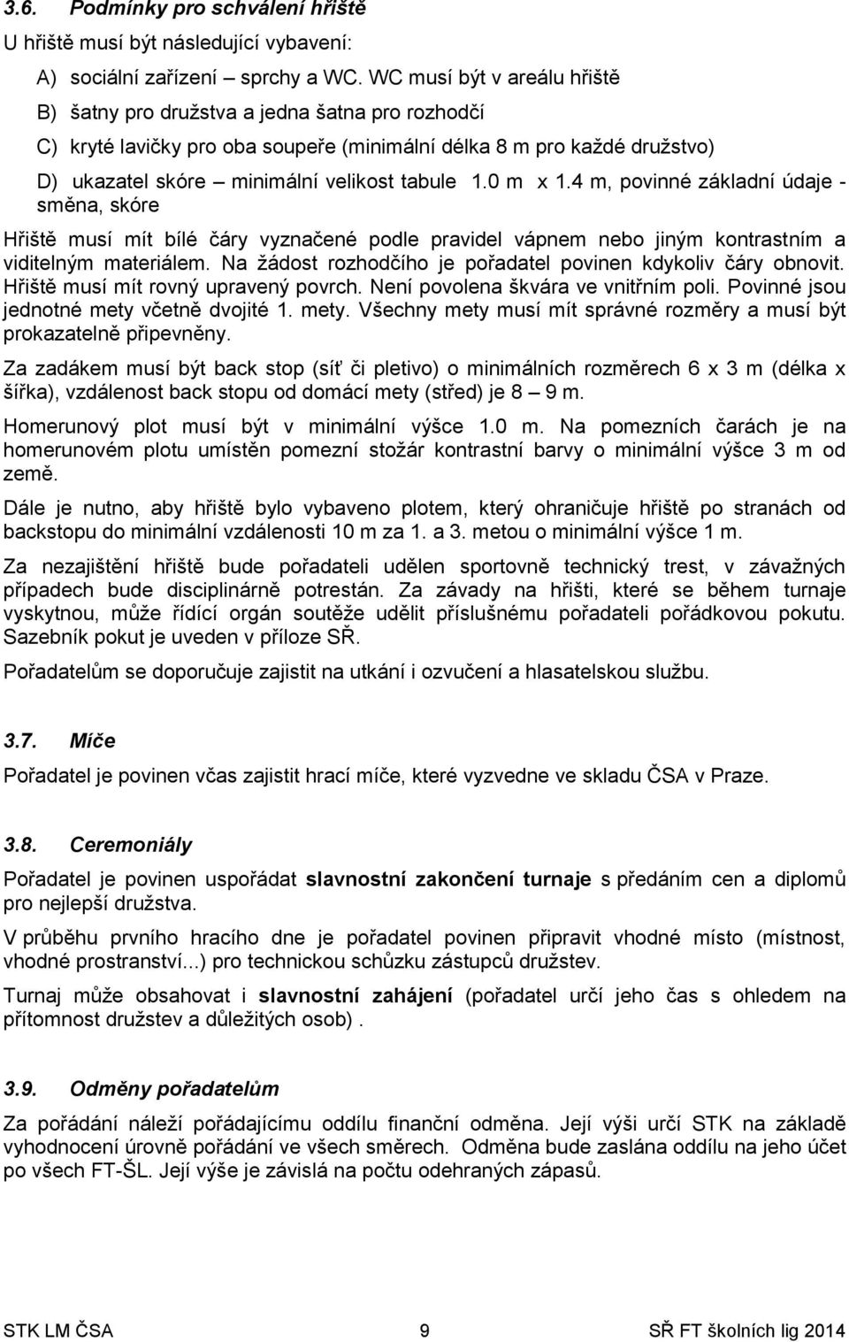 0 m x 1.4 m, povinné základní údaje - směna, skóre Hřiště musí mít bílé čáry vyznačené podle pravidel vápnem nebo jiným kontrastním a viditelným materiálem.