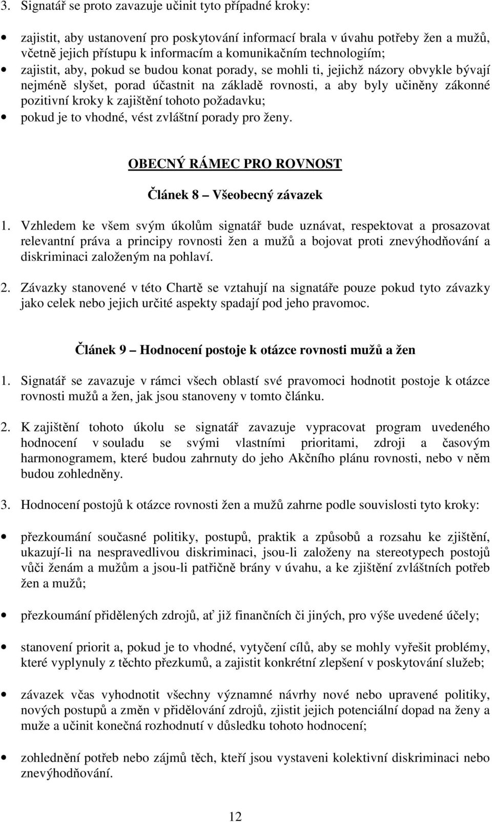 zajištění tohoto požadavku; pokud je to vhodné, vést zvláštní porady pro ženy. OBECNÝ RÁMEC PRO ROVNOST Článek 8 Všeobecný závazek 1.