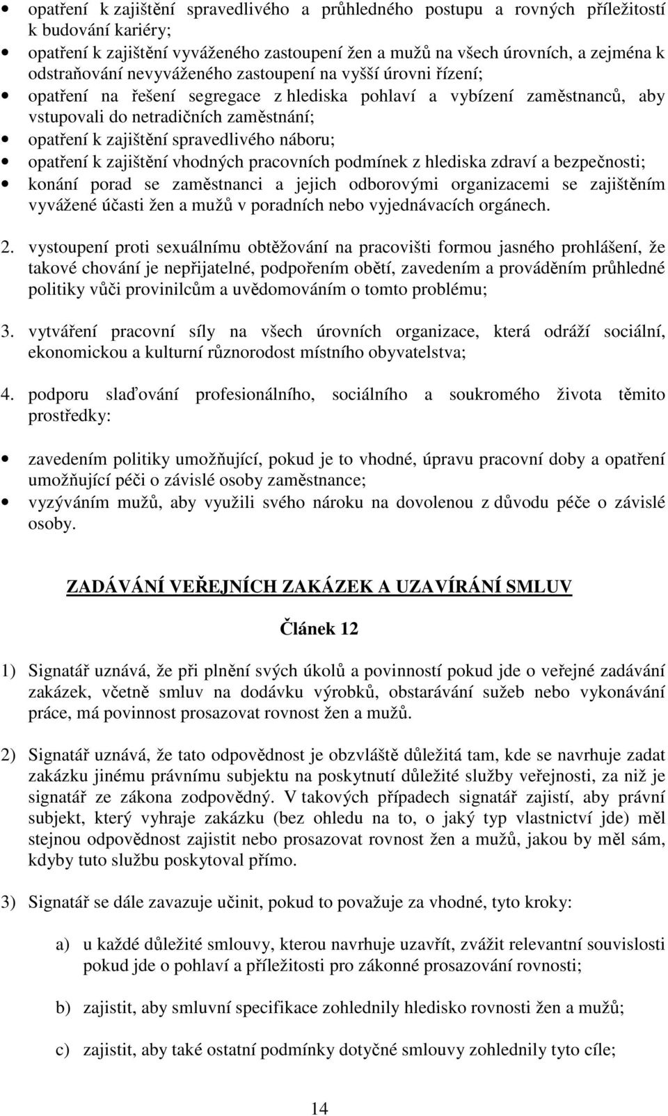 náboru; opatření k zajištění vhodných pracovních podmínek z hlediska zdraví a bezpečnosti; konání porad se zaměstnanci a jejich odborovými organizacemi se zajištěním vyvážené účasti žen a mužů v