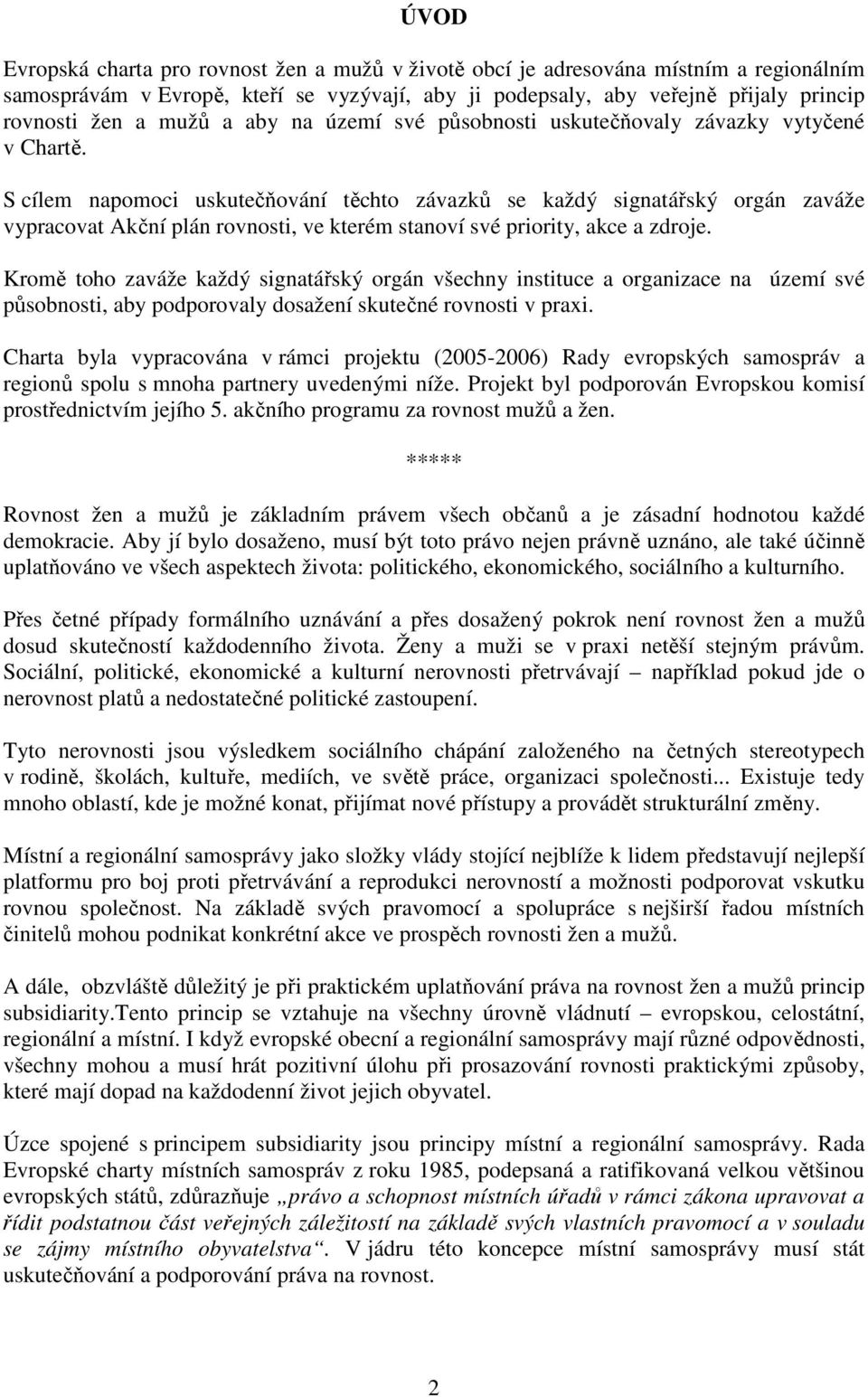 S cílem napomoci uskutečňování těchto závazků se každý signatářský orgán zaváže vypracovat Akční plán rovnosti, ve kterém stanoví své priority, akce a zdroje.