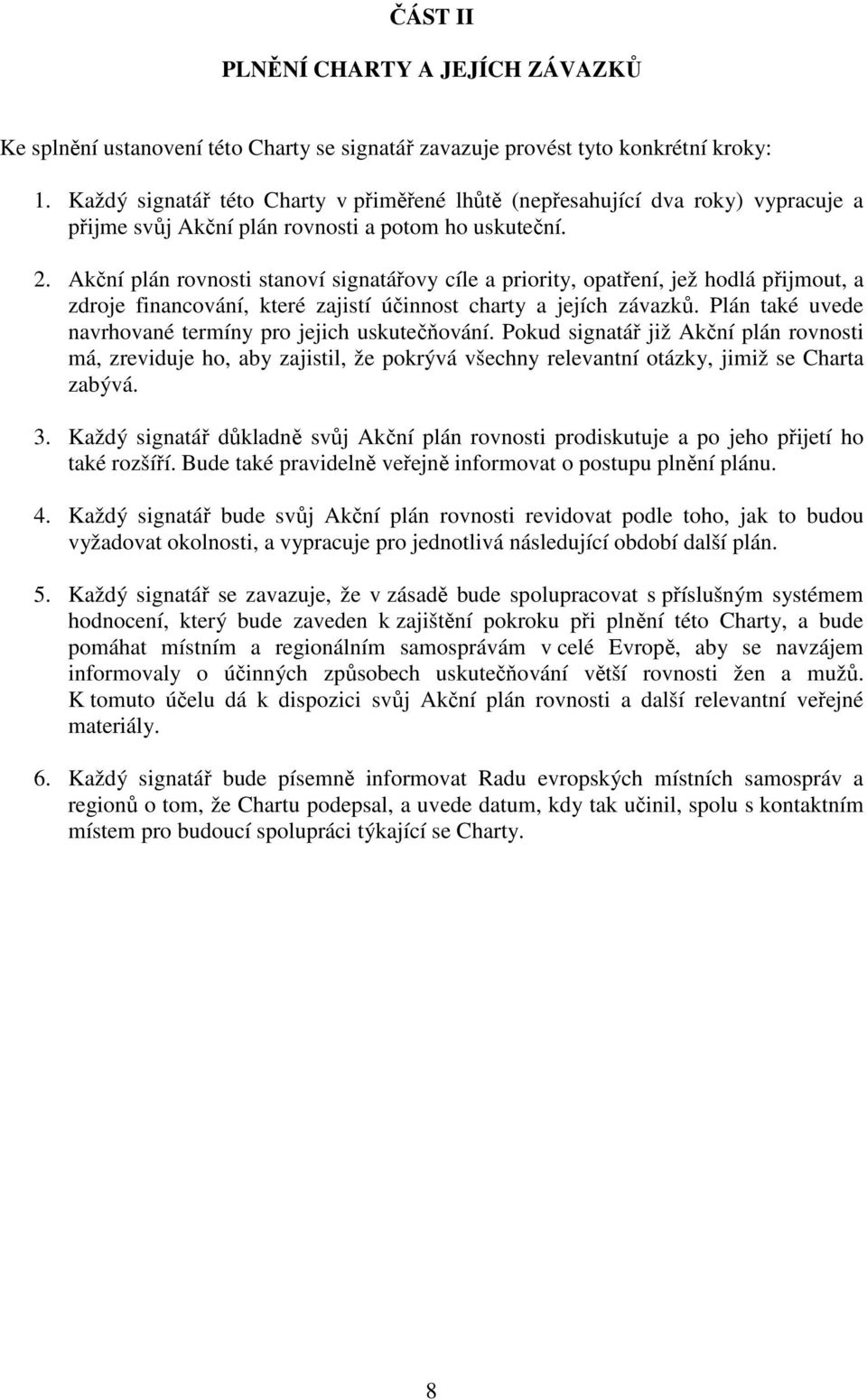 Akční plán rovnosti stanoví signatářovy cíle a priority, opatření, jež hodlá přijmout, a zdroje financování, které zajistí účinnost charty a jejích závazků.