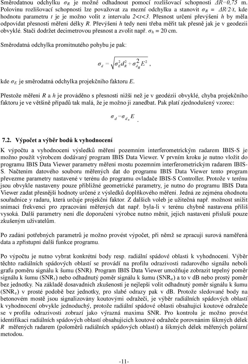 Přesnost určení převýšení h by měla odpovídat přesnosti měření délky R. Převýšení h tedy není třeba měřit tak přesně jak je v geodezii obvyklé. Stačí dodržet decimetrovou přesnost a zvolit např.