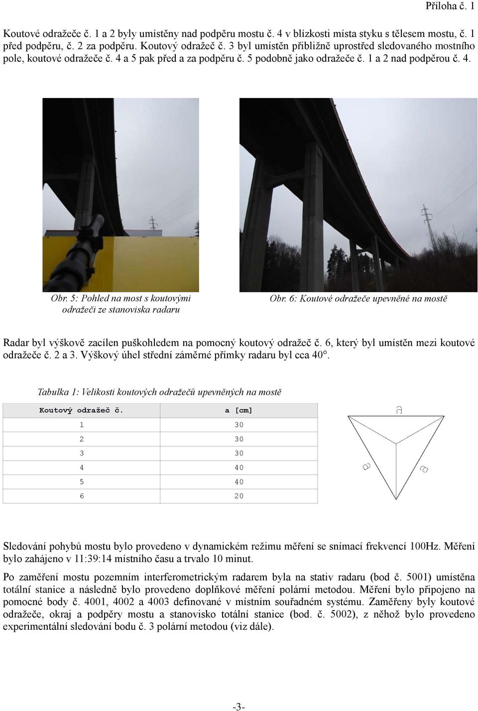 5: Pohled na most s koutovými odražeči ze stanoviska radaru Obr. 6: Koutové odražeče upevněné na mostě Radar byl výškově zacílen puškohledem na pomocný koutový odražeč č.
