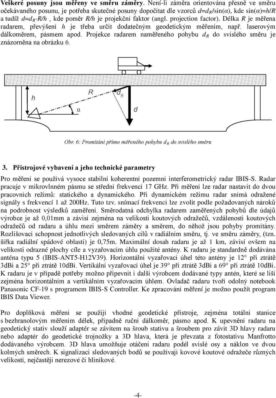 projection factor). Délka R je měřena radarem, převýšení h je třeba určit dodatečným geodetickým měřením, např. laserovým dálkoměrem, pásmem apod.