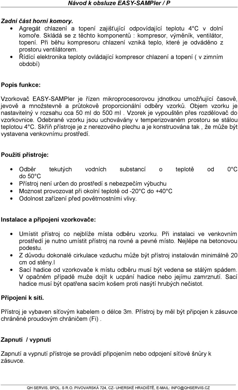 Řídící elektronika teploty ovládající kompresor chlazení a topení ( v zimním období) Popis funkce: Vzorkovač EASY-SAMPler je řízen mikroprocesorovou jdnotkou umožňující časově, jevově a množstevně a