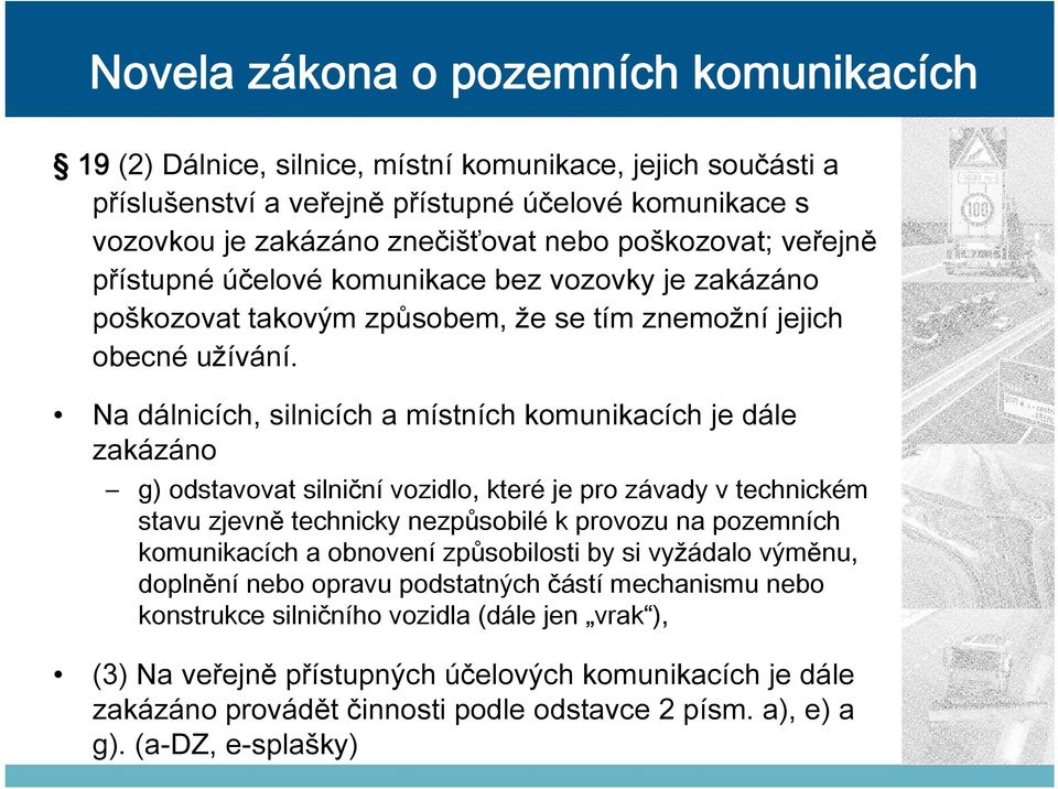 Na dálnicích, silnicích a místních komunikacích je dále zakázáno g) odstavovat silniční vozidlo, které je pro závady v technickém stavu zjevně technicky nezpůsobilé k provozu na pozemních