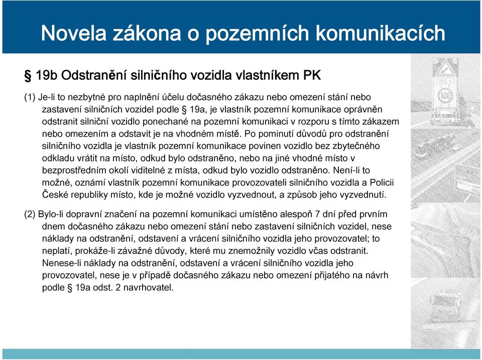 Po pominutí důvodů pro odstranění silničního vozidla je vlastník pozemní komunikace povinen vozidlo bez zbytečného odkladu vrátit na místo, odkud bylo odstraněno, nebo na jiné vhodné místo v