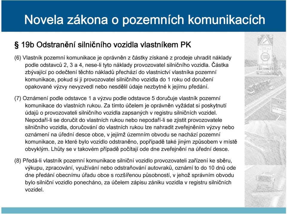 Částka zbývající po odečtení těchto nákladů přechází do vlastnictví vlastníka pozemní komunikace, pokud si ji provozovatel silničního vozidla do 1 roku od doručení opakované výzvy nevyzvedl nebo