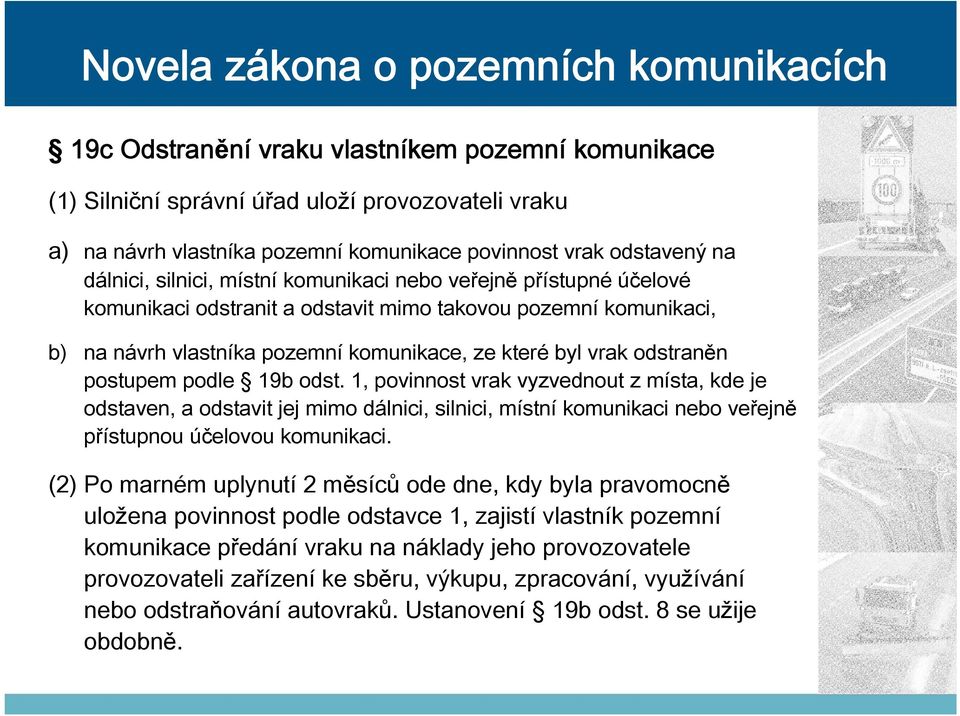 odst. 1, povinnost vrak vyzvednout z místa, kde je odstaven, a odstavit jej mimo dálnici, silnici, místní komunikaci nebo veřejně přístupnou účelovou komunikaci.