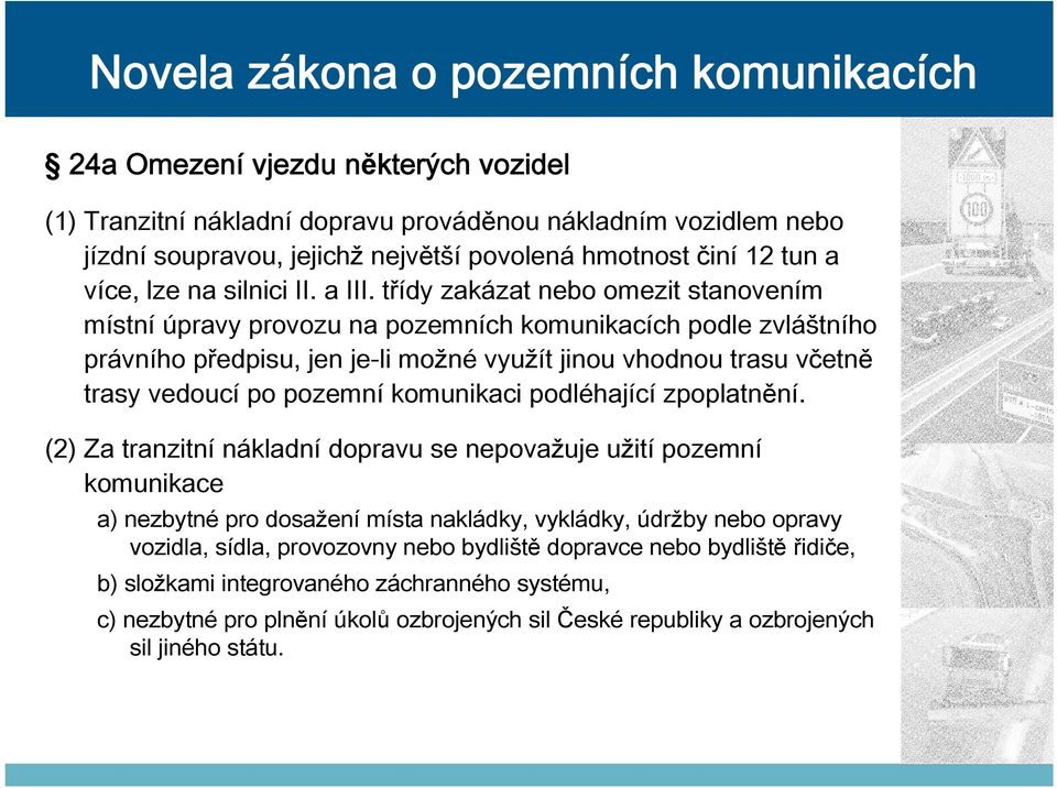 třídy zakázat nebo omezit stanovením místní úpravy provozu na pozemních komunikacích podle zvláštního právního předpisu, jen je-li možné využít jinou vhodnou trasu včetně trasy vedoucí po pozemní