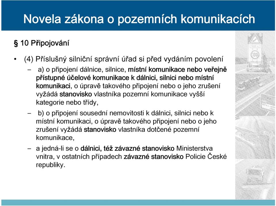 kategorie nebo třídy, b) o připojení sousední nemovitosti k dálnici, silnici nebo k místní komunikaci, o úpravě takového připojení nebo o jeho zrušení vyžádá