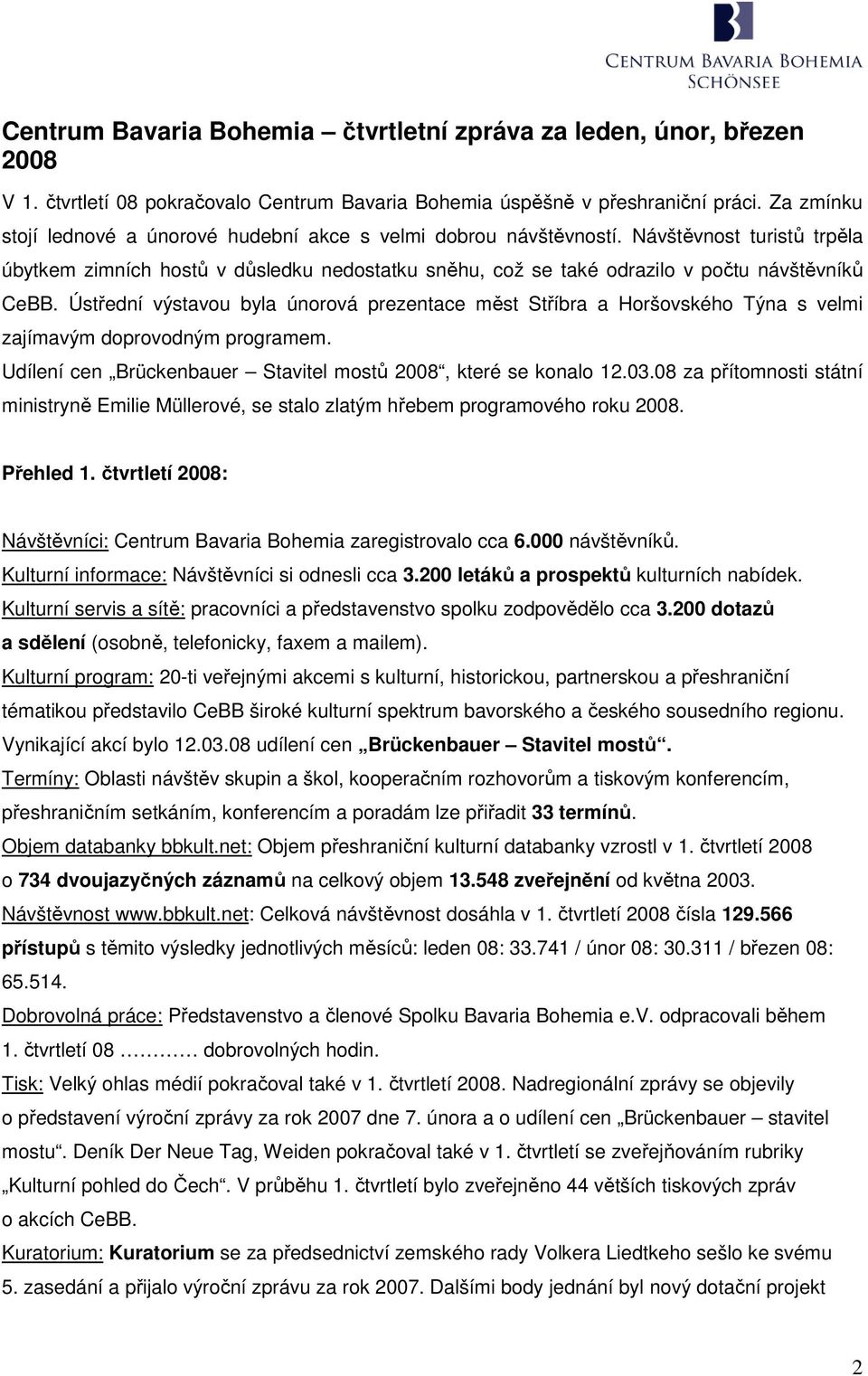 Ústřední výstavou byla únorová prezentace měst Stříbra a Horšovského Týna s velmi zajímavým doprovodným programem. Udílení cen Brückenbauer Stavitel mostů 2008, které se konalo 12.03.